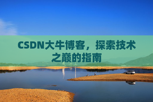CSDN大牛博客，探索技术之巅的指南